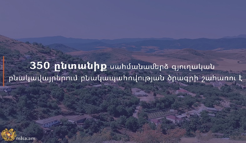 350 ընտանիք սահմանամերձ գյուղական բնակավայրերում պետական աջակցության ծրագրի շահառու է