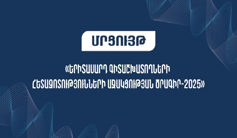 Մեկնարկել է «Երիտասարդ գիտաշխատողների հետազոտությունների աջակցության ծրագիր-2025» մրցույթի հայտերի ընդունման փուլը