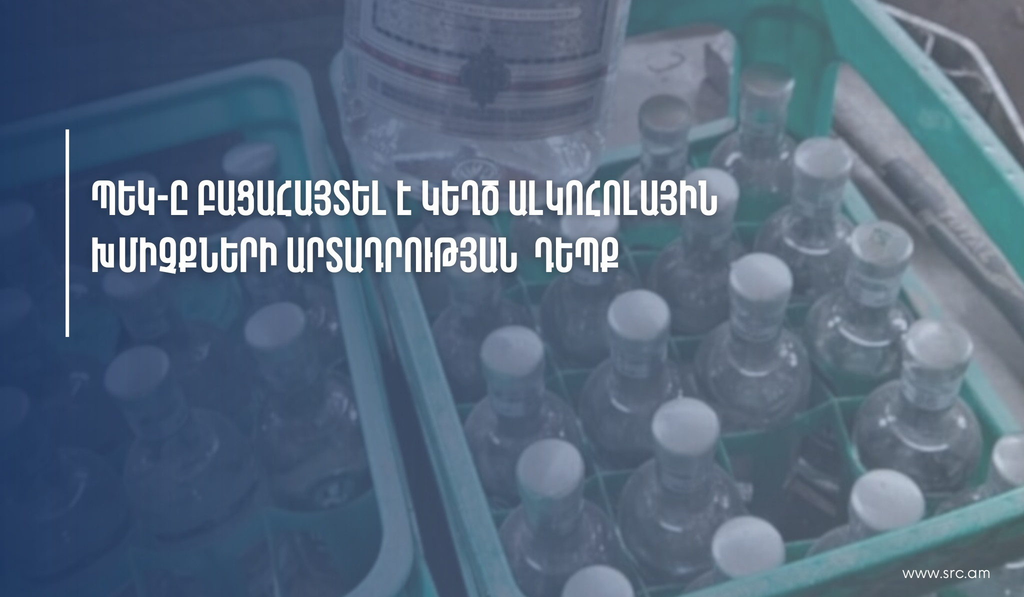 ՊԵԿ-ը բացահայտել է կեղծ ալկոհոլային խմիչքների արտադրության դեպք