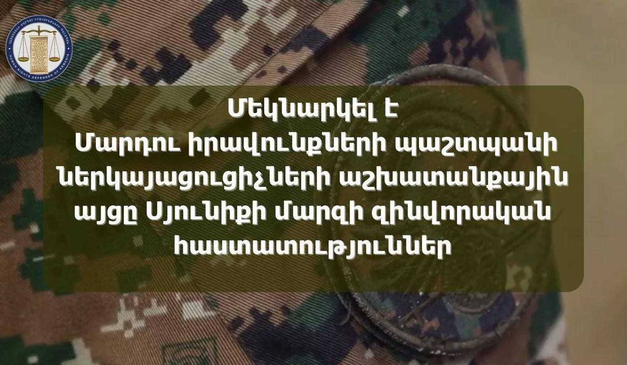 Մեկնարկել է ՄԻՊ ներկայացուցիչների աշխատանքային այցը Սյունիքի մարզի զինվորական հաստատություններ