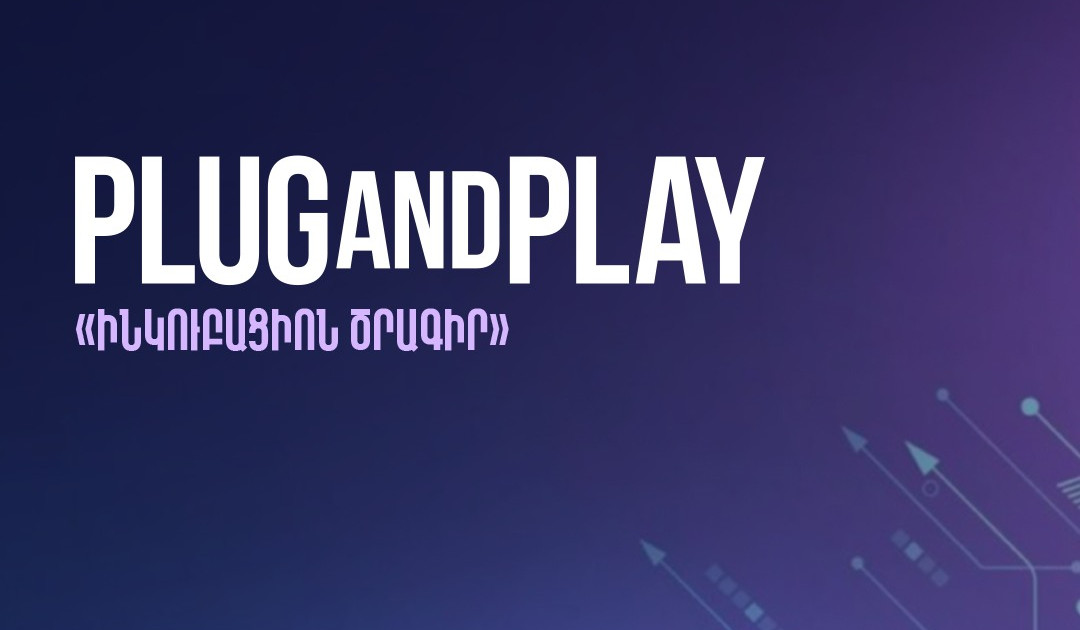 Plug and Play միջազգային աքսելերատորը Հայաստանում կիրականացնի «Ինկուբացիոն ծրագիր». մեկնարկել է հայտերի ընդունման փուլը