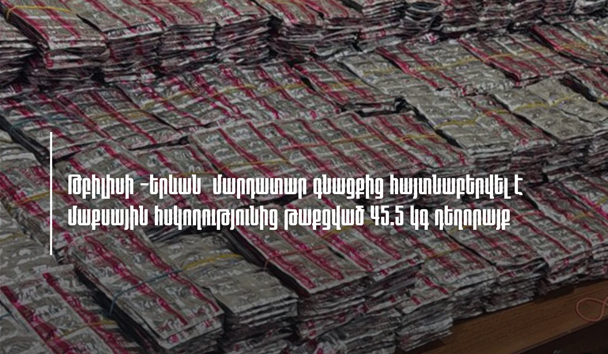 Թբիլիսի-Երևան մարդատար գնացքով փորձել են մաքսային հսկողությունից թաքցված 45.5 կգ դեղորայք ներկրել