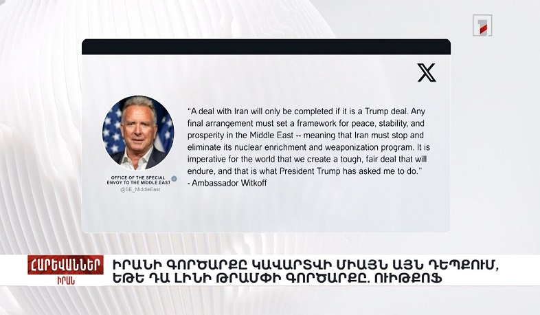 Իրանի գործարքը կավարտվի միայն այն դեպքում, եթե դա լինի Թրամփի գործարքը. Ուիթքոֆ. «Հարևաններ»